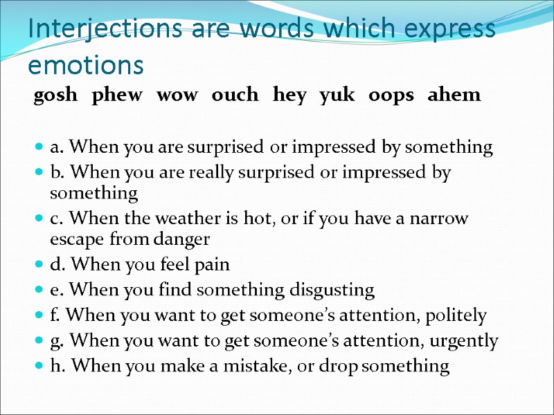 Interjections are words which express emotions gosh   phew   wow 